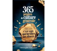365 pépites de culture générale: Cette année, c'est vous qui brillez aux dîners