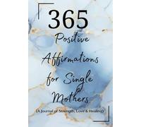 365 Positive Affirmations for Single Mothers: A Journal of Strength, Healing & Hope