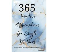 365 Positive Affirmations for Single Mothers: A Journal of Strength, Healing & Hope