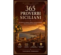 365 proverbi siciliani: Detti e modi di dire siciliani spiegati uno al giorno: traduzione, significato e la più antica attestazione scritta di ogni ... Con i falsi proverbi siciliani smascherati