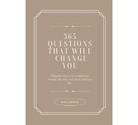 365 Questions That Will Change You: Thoughts that will completely change the way you think and live life.