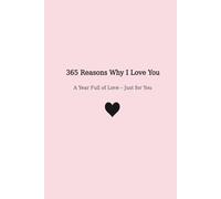 365 Reasons Why I Love You: A Year Full of Love - Just for You