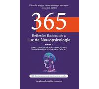 365 Reflexões Estoicas sob a Luz da Neuropsicologia: 365 reflexões diárias que unem estoicismo e neuropsicologia para autoconhecimento, equilíbrio emocional e resiliência, motivação e foco