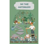 365 Tage Gartenglück- Dein Planer für Aussaat und Pflege: Gartenplanung Tipps, Gemüseanbau leicht gemacht