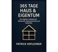 365 Tage Haus & Eigentum: Der tägliche Leitfaden für Werterhalt, Kostenkontrolle und Sicherheit