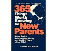 365 Things Worth Knowing for New Parents: Sleep, Sanity, Relationships, Money, and the First Years with a Child