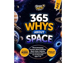 365 Whys About Space: Mind-Stretching Answers About Galaxies, Black Holes, Nebulas, and the Universe Beyond for Curious Kids Ages 7-12