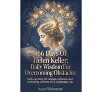 366 Days Of Helen Keller: Daily Wisdom For Overcoming Obstacles: Daily Devotions On Courage, Optimism, And Overcoming Adversity For A Meaningful Year