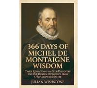366 Days Of Michel De Montaigne Wisdom: Daily Reflections On Self-Discovery And The Human Experience From A Renaissance Master