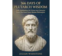 366 Days Of Plutarch Wisdom: Daily Meditations On Virtue And Character From The Great Greco-Roman Philosopher
