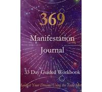 369 Manifestation Journal - 33 Day Guided Workbook: Manifest Your Dreams Using the Tesla Method | Daily Affirmations, Visualization Prompts & Gratitude Practice to Reprogram Your Mind in 33 Days