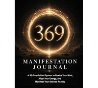 369 Manifestation Journal: A 90-Day Guided System to Rewire Your Mind, Align Your Energy, and Manifest Your Desired Reality