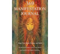 369 Manifestation Journal: Align Your Mind, Energy, and Spirit, Use this sacred space to focus your desires and manifest your highest intentions.