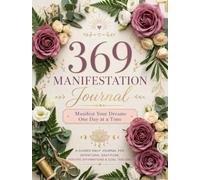 369 Manifestation Journal : Manifest Your Dreams One Day at a Time, Design 4: A Guided Daily Journal for Intentions, Gratitude, Positive Affirmations & Goal Tracking
