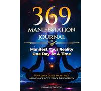 369 Manifestation Journal: Manifest Your Reality One Day At A Time, Your Daily Guide To Attract Abundance, Love, Peace & Prosperity