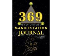 369 Manifestation Journal: The Key of Universe, Transform Your Life with the Power of Manifestation.