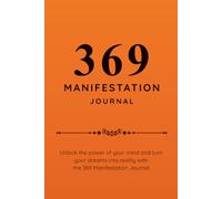 369 Manifestation Journal: Unlock the power of your mind and turn your dreams into reality