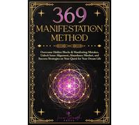 369 Manifestation Method: Overcome Hidden Blocks & Manifesting Mistakes, Unlock Inner Alignment, Master the Law of Attraction & Abundance Mindset, and Transform Your Life with Clarity and Confidence