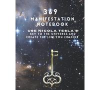 369 Manifestation Notebook: Nicola Tesla's Key to the Universe