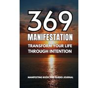 369 Manifestation: Transform Your Life Through Intention: Manifesting Book and Guided Journal