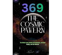 369 The Cosmic Pattern: The Hidden Code Behind Consciousness, Quantum Reality, and the Universe