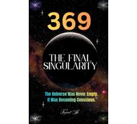 369 The Final Singularity: The Universe Was Never Empty. It Was Becoming Conscious.: 3