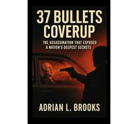 37 Bullets Coverup: The Assassination That Exposed a Nation's Deepest Secrets