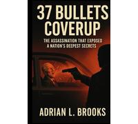 37 Bullets Coverup: The Assassination That Exposed a Nation's Deepest Secrets