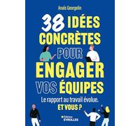 38 idées concrètes pour engager vos équipes: Le rapport au travail évolue. Et vous ?