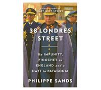 38 Londres Street : On Impunity, Pinochet in England and a Nazi in Patagonia