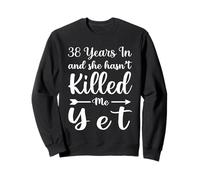 38 Years in And She Hasn't Killed Me Yet 38th Anniversary Felpa