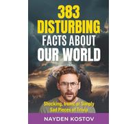 383 Disturbing Facts about Our World: Shocking, Ironic or Simply Sad Pieces of Trivia