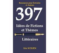 397 Idées de Fictions et Thèmes Littéraires: Ressources pour écrivains et auteurs - Trouver l’inspiration, dépasser la page blanche et développer vos histoires