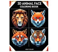 3D Animal Face Coloring Book for Teens and Adults: A Bold and Realistic Coloring Experience for Teens and Adults Featuring Stunning 3D Animal Faces