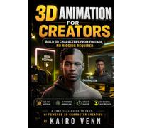 3D Animation for Creators: Build 3D Characters From Footage, No Rigging Required: A Practical Guide to Fast, AI-Powered 3D Character Creation