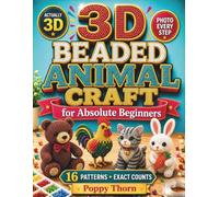 3D Beaded Animal Craft for Absolute Beginners: The Beaded Animal Book That Is Actually 3D, with 16 Real, Step-by-Step Patterns, a Photo for Every Step, and Exact Bead Counts