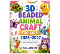 3D BEADED ANIMAL CRAFT FOR KIDS 2026-2027: Simple Shape-Based Projects With Step-by-Step Patterns, Exact Counts, and Beginner-Friendly Instructions