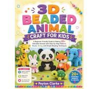 3D BEADED ANIMAL CRAFT FOR KIDS: A Beginner-Friendly Guide to Making 20+ Adorable Animals with Step-by-Step Patterns, Beads, String, and Simple Beading Techniques