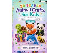 3D Beaded Animal Crafts for Kids: Step-by-Step Bead Patterns, Exact Bead Counts, Beginner-Friendly Tutorials & Creative DIY Fun 2026-2027