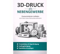 3D-Druck als Nebengewerbe: Praxisorientierter Leitfaden zum Start eines Kleinunternehmens
