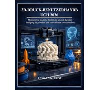 3D-DRUCK-BENUTZERHANDBUCH 2026: Meistern Sie moderne Techniken, um mit digitaler Fertigung zu gestalten und Innovationen voranzutreiben