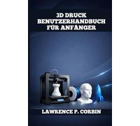 3D DRUCK BENUTZERHANDBUCH FÜR ANFÄNGER