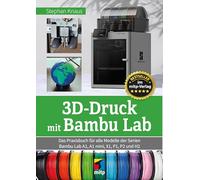 3D-Druck mit Bambu Lab: Das Praxisbuch für alle Modelle der Serien Bambu Lab A1, A1 mini, X1, P1, P2 und H2 (mitp Praxis)