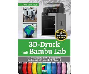 3D-Druck mit Bambu Lab: Das Praxisbuch für alle Modelle der Serien Bambu Lab A1, A1 mini, X1, P1, P2 und H2 (mitp Praxis)