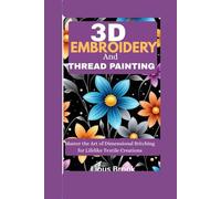 3D Embroidery And thread painting: Master the Art of Dimensional Stitching for Lifelike Textile Creations