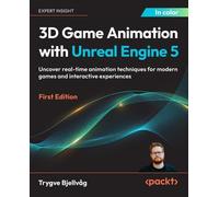 3D Game Animation with Unreal Engine 5: Uncover real-time animation techniques for modern games and interactive experiences