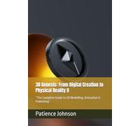 3D Genesis: From Digital Creation to Physical Reality II: “The Complete Guide to 3D Modelling, Animation & Publishing”
