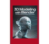 3D Modeling with Blender: From Basics to Advanced Techniques in Digital Sculpting