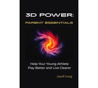 3D Power: Parent Essentials: Help Your Young Athlete Play Better and Live Clearer