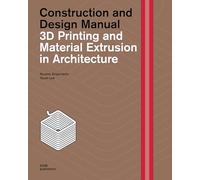 3D printing and material extrusion in architecture. Construction and design manual: 3D Printing and Material Extrusion In architecture
